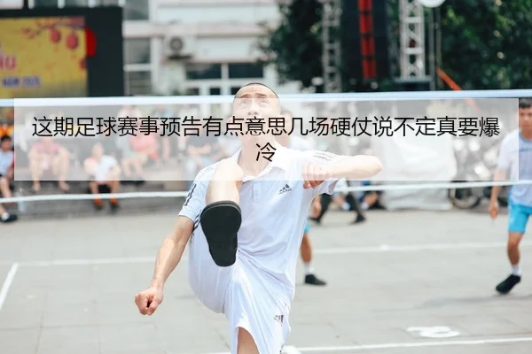 这期足球赛事预告有点意思几场硬仗说不定真要爆冷