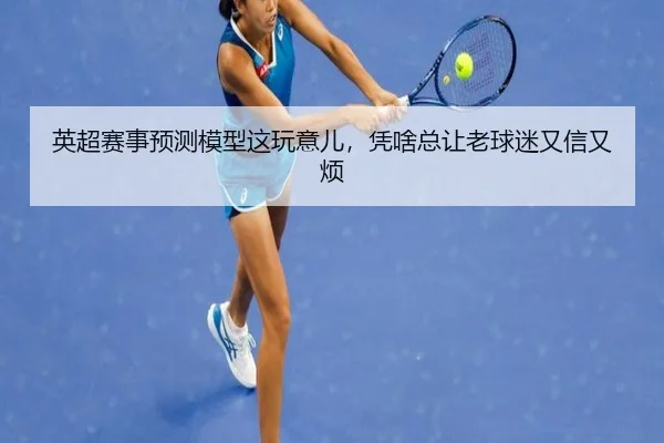 英超赛事预测模型这玩意儿，凭啥总让老球迷又信又烦