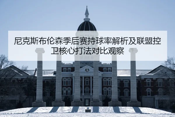 尼克斯布伦森季后赛持球率解析及联盟控卫核心打法对比观察